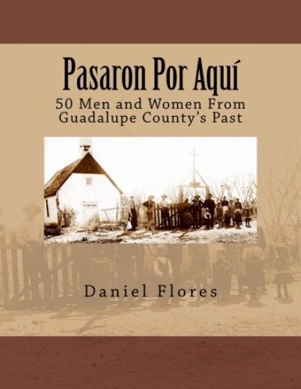 Pasaron Por Aquí: 50 Men and Women From Guadalupe County's Past