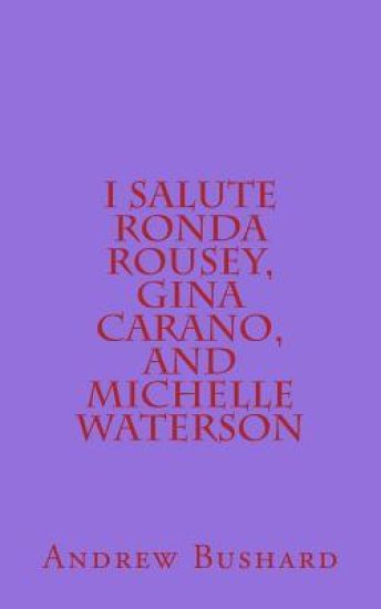 I Salute Ronda Rousey, Gina Carano, and Michelle Waterson