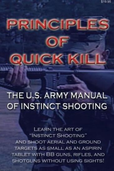 Principles of Quick Kill - The U.S. Army Manual of Instinct Shooting: Learn to accurately shoot targets as small as an aspirin tablet with a BB gun wi
