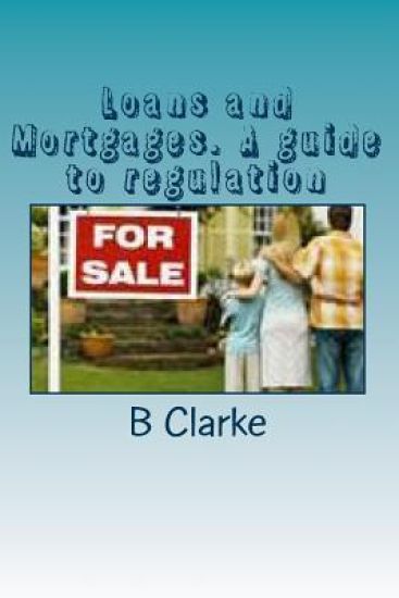 Loans and Mortgages. A guide to regulation: A guide to the regulation of loans and mortgages