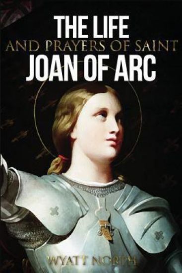 The Life and Prayers of Saint Joan of Arc