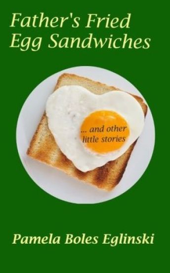 Father's Fried Egg Sandwiches: ...and Other Little Stories