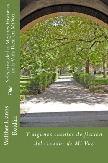 Selección de las Mejores Historias de la Vida Real en Mi Voz: Y algunos cuentos de ficción del creador de Mi Voz