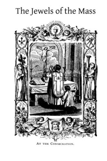 The Jewels of the Mass: A Short Account of the Rites and Prayers Used in the Holy Sacrifice