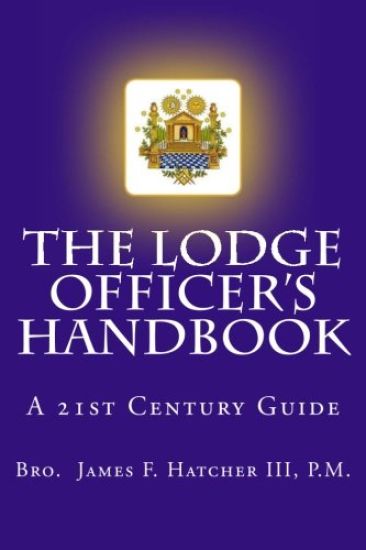 The Lodge Officer's Handbook: For the 21st Century Masonic Officer
