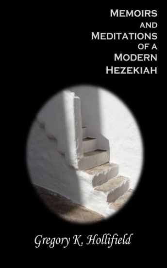 Memoirs and Meditations of a Modern Hezekiah: What Suffering Teaches But Life So Easily Causes Us To Forget
