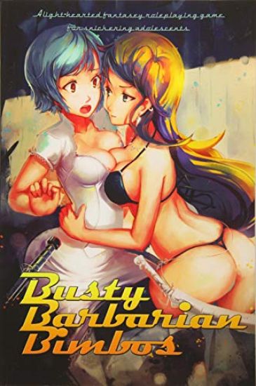Busty Barbarian Bimbos: A lighthearted fantasy roleplaying game for snickering adolescents