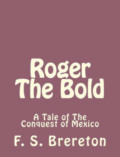 Roger The Bold: A Tale of The Conquest of Mexico