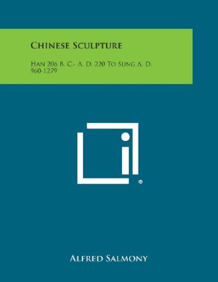 Chinese Sculpture: Han 206 B. C.- A. D. 220 to Sung A. D. 960-1279