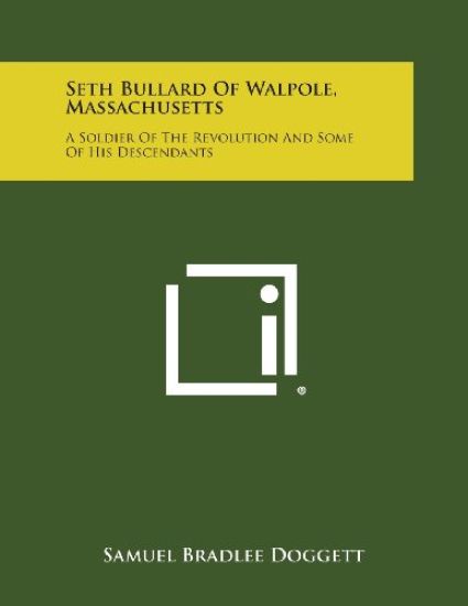 Seth Bullard of Walpole, Massachusetts: A Soldier of the Revolution and Some of His Descendants