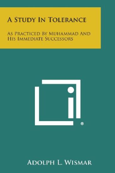 A Study in Tolerance: As Practiced by Muhammad and His Immediate Successors