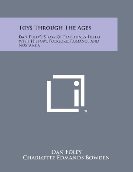 Toys Through the Ages: Dan Foley's Story of Playthings Filled with History, Folklore, Romance and Nostalgia