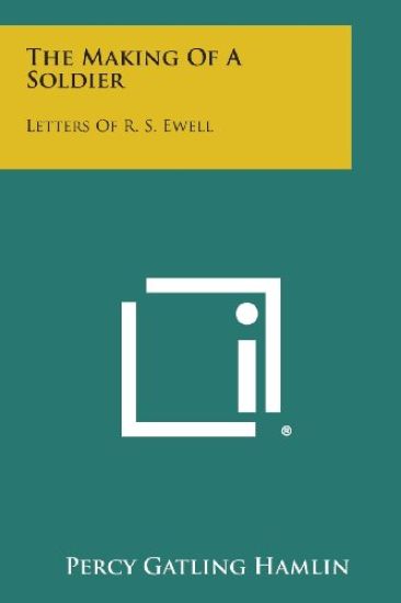 The Making of a Soldier: Letters of R. S. Ewell