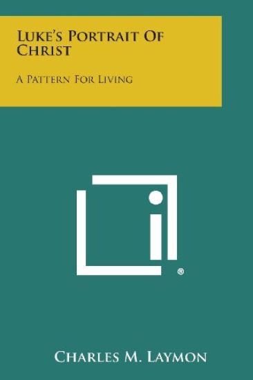 Luke's Portrait of Christ: A Pattern for Living