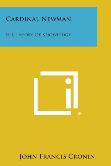 Cardinal Newman: His Theory of Knowledge