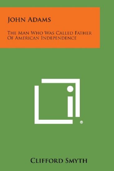 John Adams: The Man Who Was Called Father of American Independence