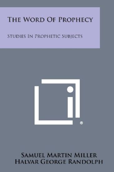 The Word of Prophecy: Studies in Prophetic Subjects