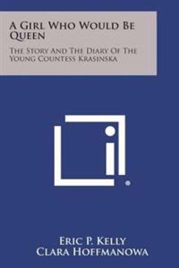 A Girl Who Would Be Queen: The Story and the Diary of the Young Countess Krasinska