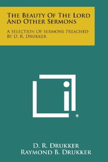 The Beauty of the Lord and Other Sermons: A Selection of Sermons Preached by D. R. Drukker