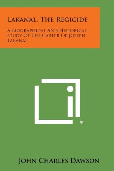 Lakanal, the Regicide: A Biographical and Historical Study of the Career of Joseph Lakanal