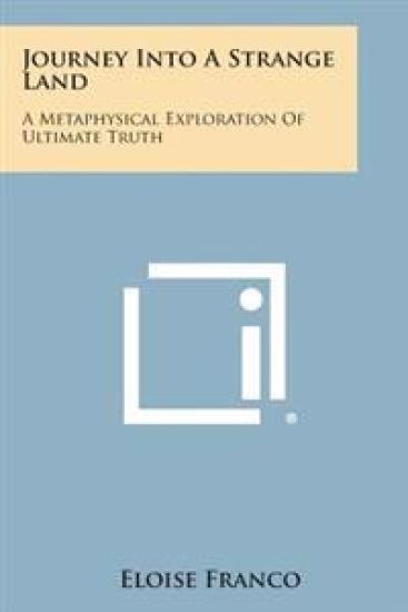 Journey Into a Strange Land: A Metaphysical Exploration of Ultimate Truth