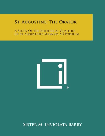 St. Augustine, the Orator: A Study of the Rhetorical Qualities of St. Augustine's Sermons Ad Populum