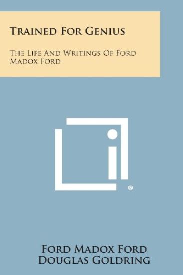 Trained for Genius: The Life and Writings of Ford Madox Ford