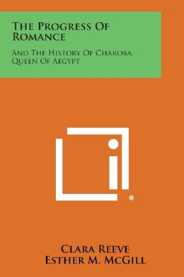 The Progress of Romance: And the History of Charoba, Queen of Aegypt