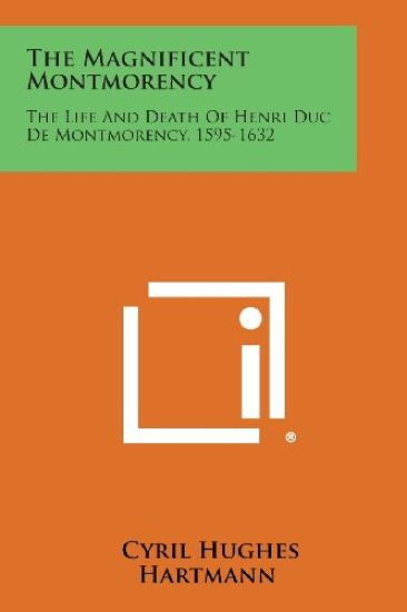 The Magnificent Montmorency: The Life and Death of Henri Duc de Montmorency, 1595-1632
