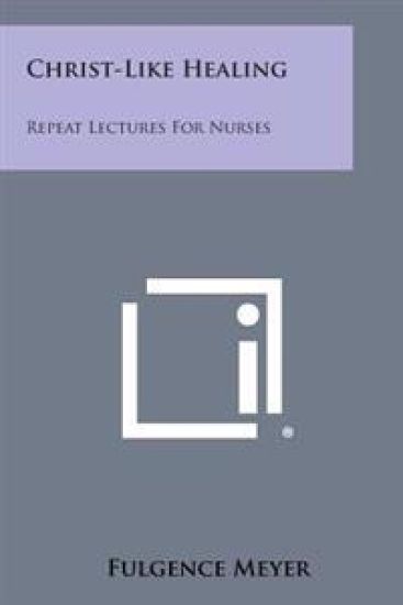 Christ-Like Healing: Repeat Lectures for Nurses