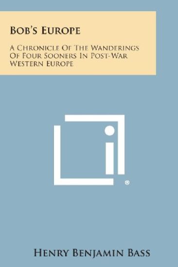 Bob's Europe: A Chronicle of the Wanderings of Four Sooners in Post-War Western Europe