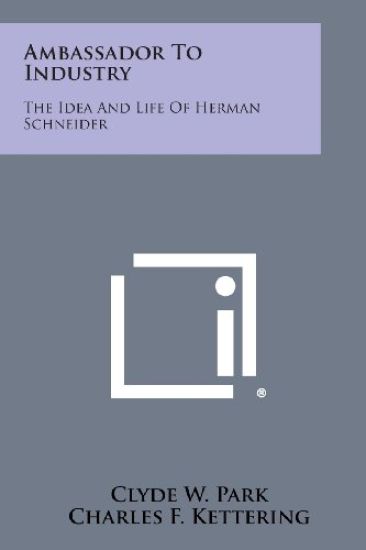 Ambassador to Industry: The Idea and Life of Herman Schneider
