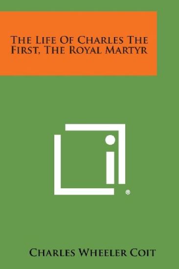 The Life of Charles the First, the Royal Martyr