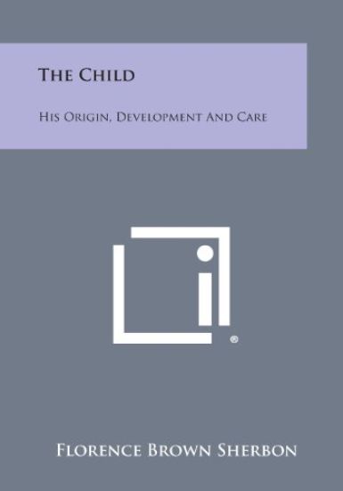 The Child: His Origin, Development and Care