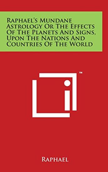 Raphael's Mundane Astrology Or The Effects Of The Planets And Signs, Upon The Nations And Countries Of The World