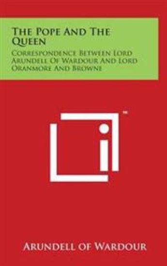 The Pope and the Queen: Correspondence Between Lord Arundell of Wardour and Lord Oranmore and Browne
