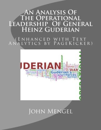An Analysis Of The Operational Leadership Of General Heinz Guderian: (Enhanced with Text Analytics by PageKicker)