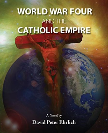 WORLD WAR FOUR and the CATHOLIC EMPIRE: World War Four and the Catholic Empire