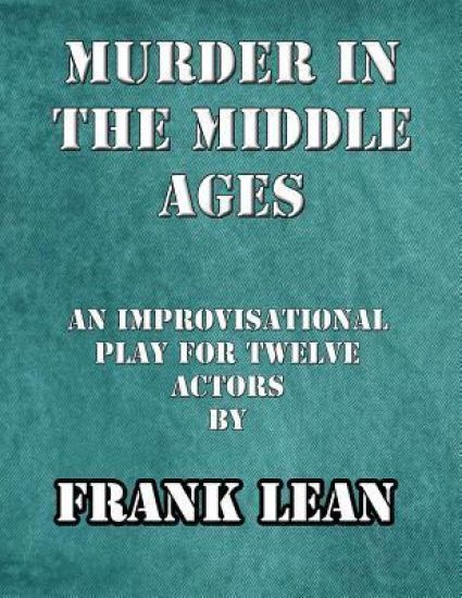 Murder in the Middle Ages: An improvisational murder mystery play for twelve actors