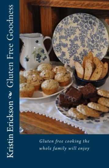 Gluten Free Goodness: Gluten free cooking the whole family will enjoy