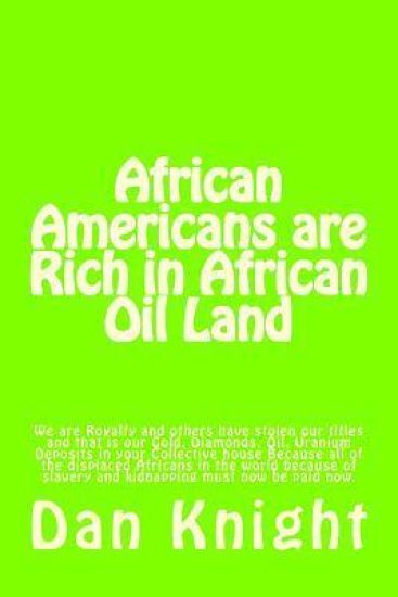 African Americans are Rich in African Oil Land: Gold, Diamonds, Oil, Uranium Deposits in your house