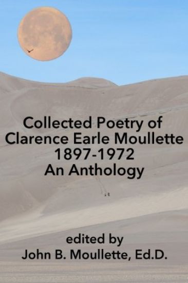 Collected Poetry of Clarence Earle Moullette: 1897-1972, An Anthology