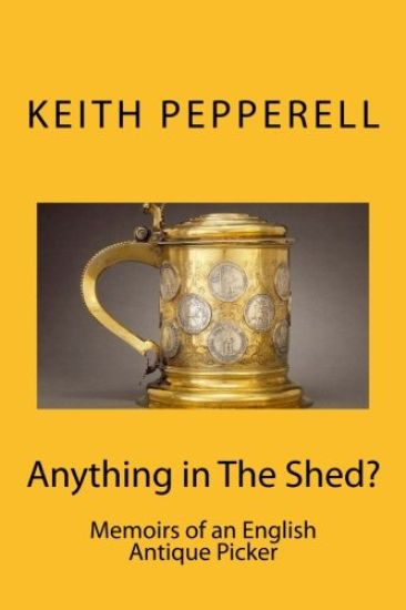 Anything in The Shed?: Memoirs of an English Antique Picker