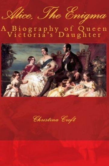 Alice, The Enigma: Queen Victoria's Daughter