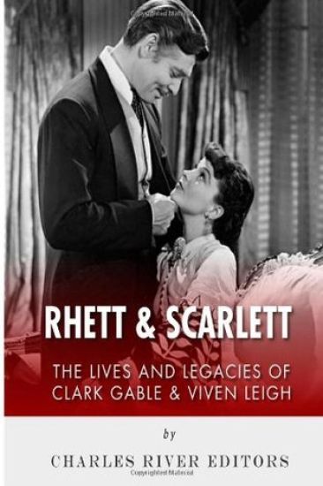 Rhett & Scarlett: The Lives and Legacies of Clark Gable and Vivien Leigh