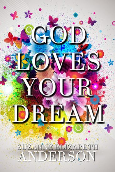 God Loves Your Dream: A 60-Day Journey to Fulfilling the Dream God Placed in Your Heart