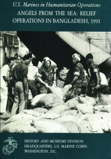 Angels From the Sea: Relief Operations in Bangladesh, 1991: U.S. Marines in Humanitarian Operations
