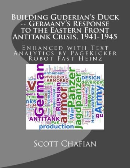 Building Guderian's Duck -- Germany's Response to the Eastern Front Antitank Crisis, 1941-1945: Enhanced with Text Analytics by PageKicker Fast Heinz