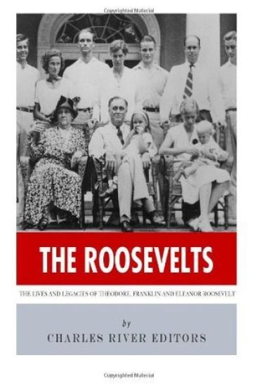 The Roosevelts: The Lives and Legacies of Theodore, Franklin and Eleanor Roosevelt