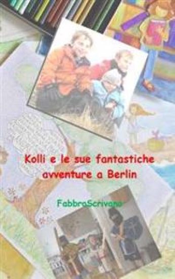 Kolli e le sue fantastiche avventure a Berlin: ...è un dono di Elisa e Sofia